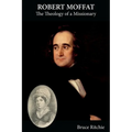 Robert Moffat: The Theology of a Missionary