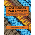 Outdoor Paracord!: How to make gear for Pets, Scouts, Military, Hiking, and Camping
