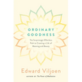 Ordinary Goodness: The Surprisingly Effortless Path to Creating a Life of Meaning and Beauty