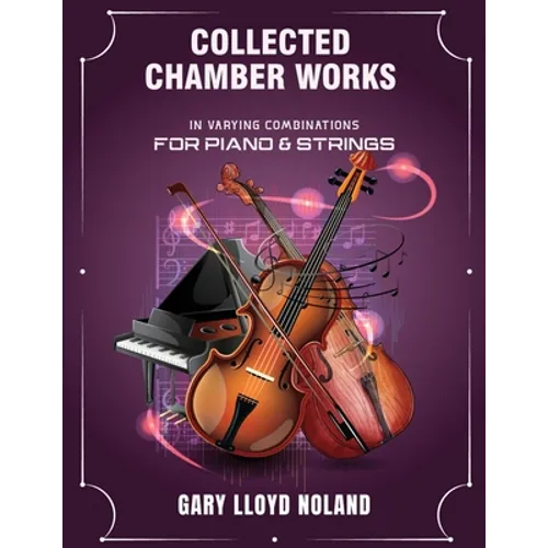 Collected Chamber Works: in Varying Combinations for Piano & Strings