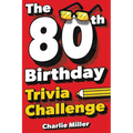 The 80th Birthday Trivia Challenge: Take A Walk Down Memory Lane With Fun Brain-Teasers And Quizzes For Eighty-Year-Olds (80th Birthday Gift)