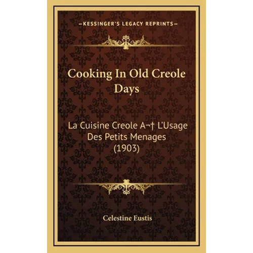 Cooking In Old Creole Days: La Cuisine Creole A L'Usage Des Petits Menages (1903)