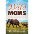 Wild Moms: Motherhood in the Animal Kingdom