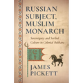 Russian Subject, Muslim Monarch: Sovereignty and Scribal Culture in Colonial Bukhara