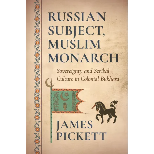 Russian Subject, Muslim Monarch: Sovereignty and Scribal Culture in Colonial Bukhara