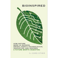 Bioinspired: How Nature Made Us Modern, Drives Today's Technological Innovation, and Inspires a Future Worth Inventing