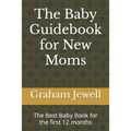 The Baby Guidebook for New Moms: The Best Baby Book for the first 12 months