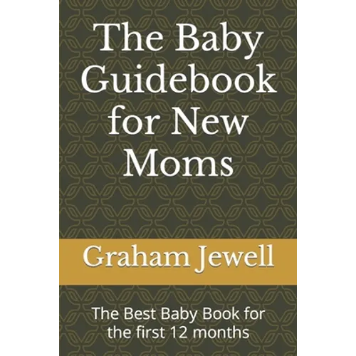 The Baby Guidebook for New Moms: The Best Baby Book for the first 12 months