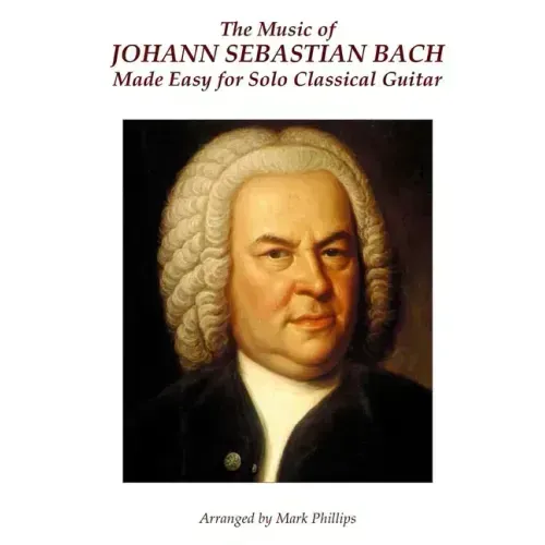 The Music of Johann Sebastian Bach Made Easy for Solo Classical Guitar