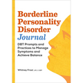 Borderline Personality Disorder Workbook: Dbt Prompts and Practices to Manage Symptoms and Achieve Balance