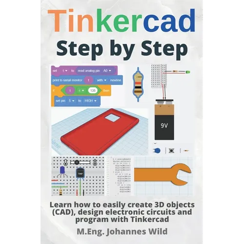 Tinkercad Step by Step: Learn how to easily create 3D objects (CAD), design electronic circuits and program with Tinkercad