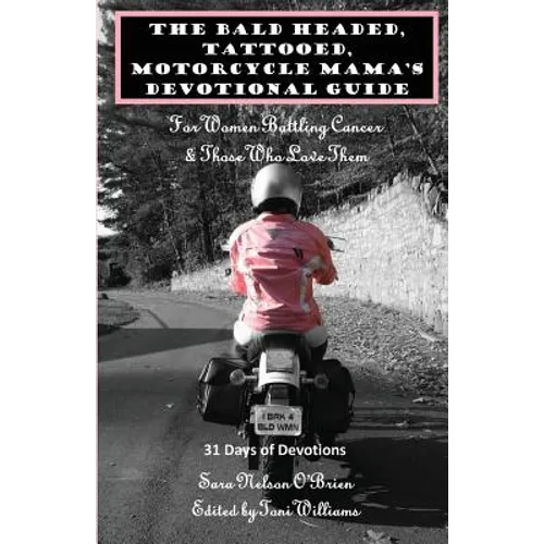 The Bald Headed, Tattooed, Motorcycle Mama's Devotional Guide: For Women Battling Cancer & Those Who Love Them