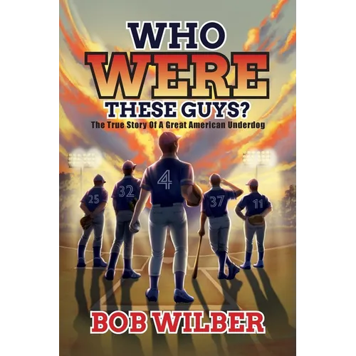 Who Were These Guys?: The True Story of a Great American Underdog