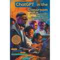 ChatGPT in the Classroom for Harnessing AI to Revolutionize Elementary, Middle and High School Education: Innovative Strategies for Teachers to Enhanc