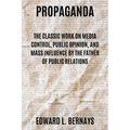 Propaganda: The Classic Work on Media Control, Public Opinion, and Mass Influence by the Father of Public Relations