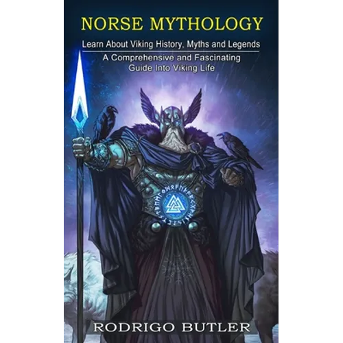 Norse Mythology: Learn About Viking History, Myths and Legends (A Comprehensive and Fascinating Guide Into Viking Life)