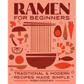 Ramen for Beginners: Traditional and Modern Recipes Made Simple