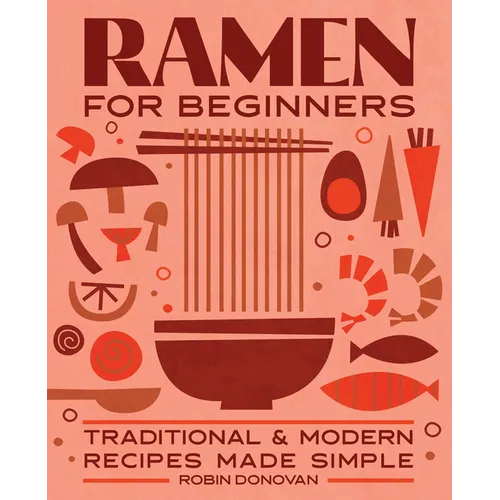 Ramen for Beginners: Traditional and Modern Recipes Made Simple
