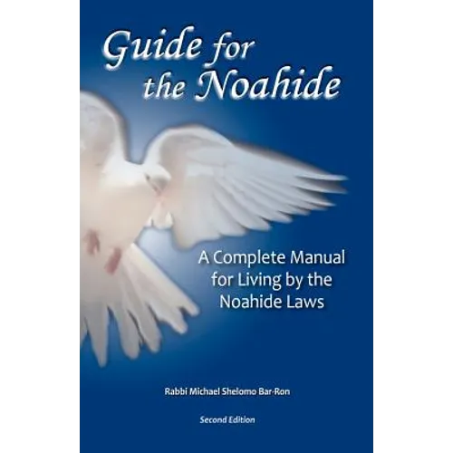 Guide for the Noahide: A Complete Guide to the Laws of the Noahide Covenant and Key Torah Values for All Mankind