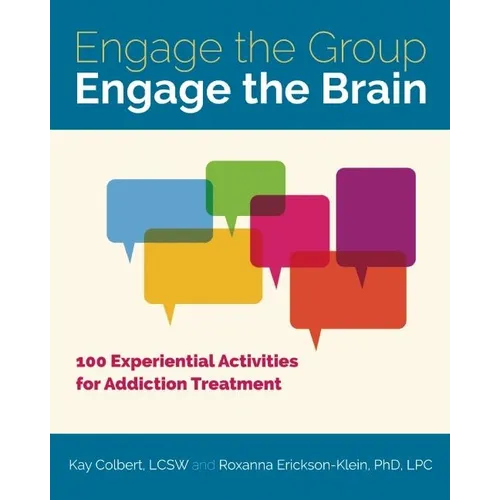 Engage the Group, Engage the Brain: 100 Experiential Activities for Addiction Treatment
