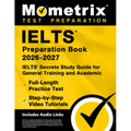 Ielts Preparation Book 2026-2027 - Ielts Secrets Study Guide for General Training and Academic, Full-Length Practice Test, Step-By-Step Video Tutorial