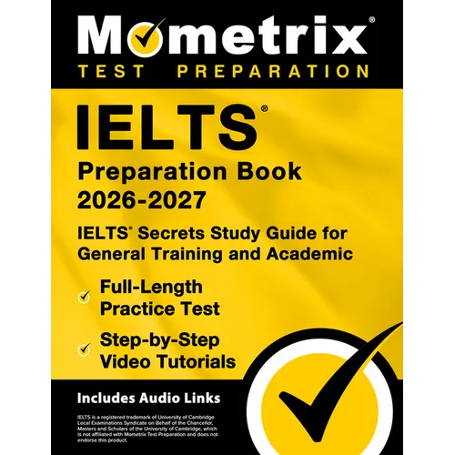 Ielts Preparation Book 2026-2027 - Ielts Secrets Study Guide for General Training and Academic, Full-Length Practice Test, Step-By-Step Video Tutorial