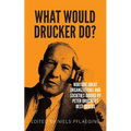 What would Drucker do?: Nurture great organizations and societies guided by Peter Drucker's best quotes