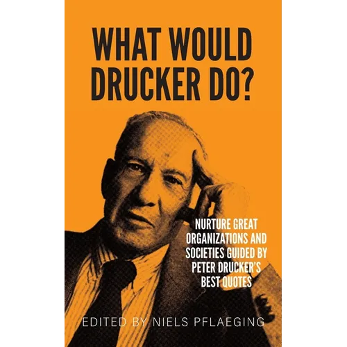 What would Drucker do?: Nurture great organizations and societies guided by Peter Drucker's best quotes