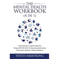 The Mental Health Workbook (4 in 1): A Practical Guide To Cognitive Behavioral Therapy (CBT), DBT & ACT for Overcoming Social Anxiety, Panic Attacks,