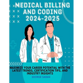 Medical Billing and Coding 2024 - 2025: Maximize Your Career Potential with the Latest Trends, Certification Tips, and Industry Insights