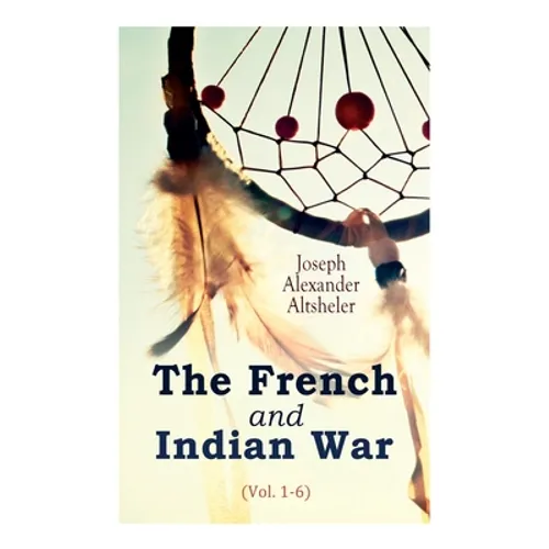 The French and Indian War (Vol. 1-6)