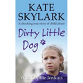 Dirty Little Dog: A Horrifying True Story of Child Abuse, and the Little Girl Who Couldn't Tell a Soul