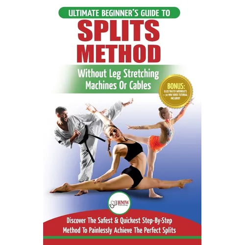 Splits: Stretching: Flexibility - Martial Arts, Ballet, Dance & Gymnastics Secrets To Do Splits - Without Leg Stretching Machines or Cables