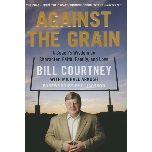 Against the Grain: A Coach's Wisdom on Character, Faith, Family, and Love