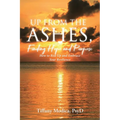 Up from the Ashes, Finding Hope and Purpose: How to Rise Up and Embrace Your Resilience