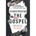 Reconstructing the Gospel: Finding Freedom from Slaveholder Religion
