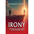 Irony: Discover The Unseen Power in Your Personal Life