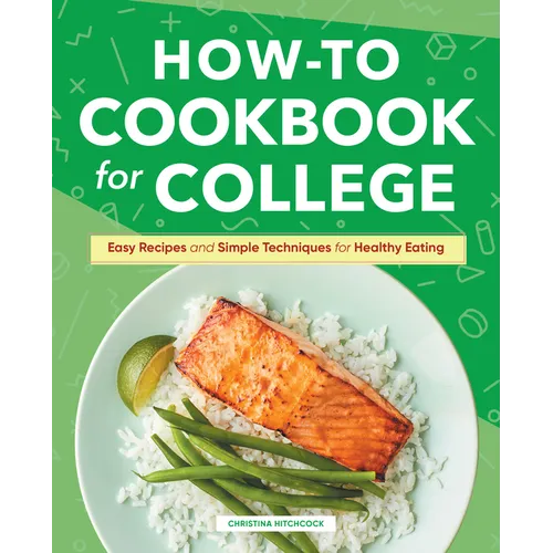 How-To Cookbook for College: Easy Recipes and Simple Techniques for Healthy Eating