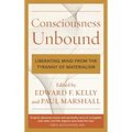 Consciousness Unbound: Liberating Mind from the Tyranny of Materialism
