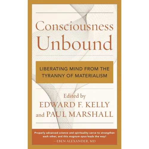 Consciousness Unbound: Liberating Mind from the Tyranny of Materialism
