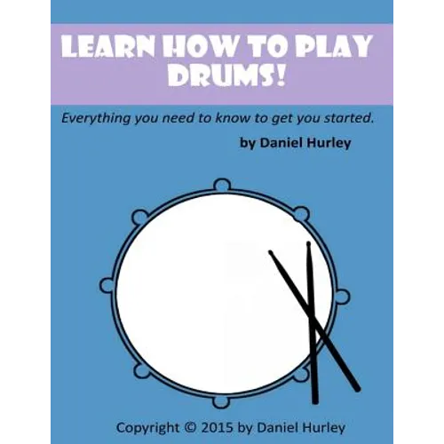 Learn How to Play Drums!: Everything you need to know to get you started