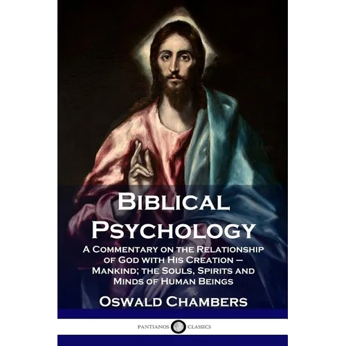 Biblical Psychology: A Commentary on the Relationship of God with His Creation - Mankind; the Souls, Spirits and Minds of Human Beings