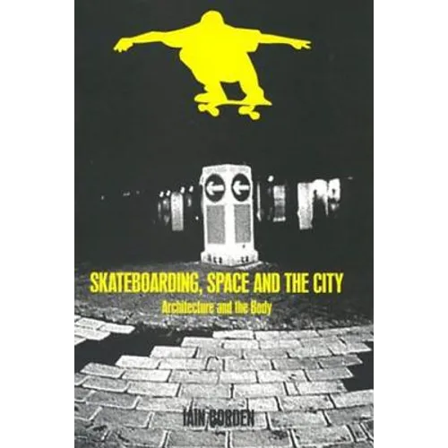 Skateboarding, Space and the City: Architecture and the Body