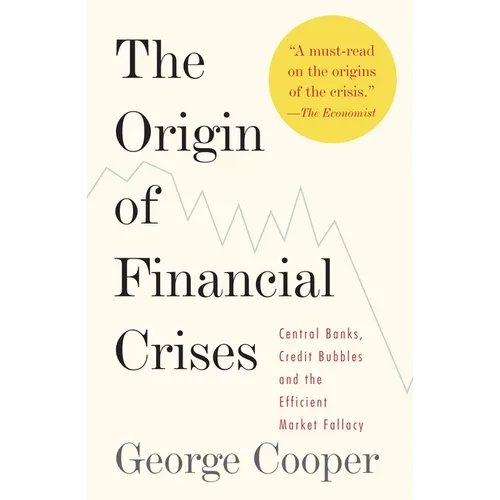 The Origin of Financial Crises: Central Banks, Credit Bubbles, and the Efficient Market Fallacy