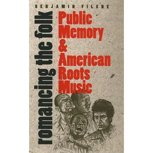 Romancing the Folk: Public Memory and American Roots Music