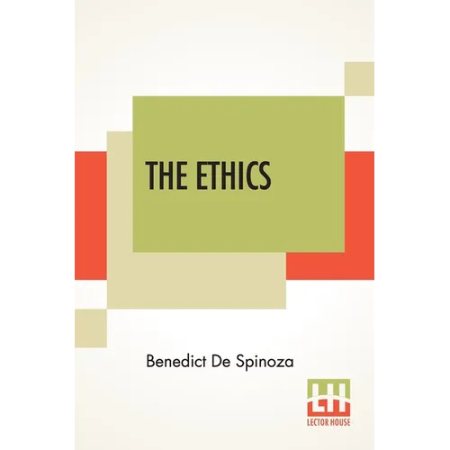 The Ethics: (Ethica Ordine Geometrico Demonstrata) Translated From The Latin By R. H. M. Elwes