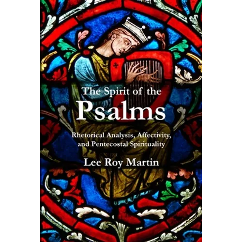 The Spirit of the Psalms: Rhetorical Analysis, Affectivity, and Pentecostal Spirituality