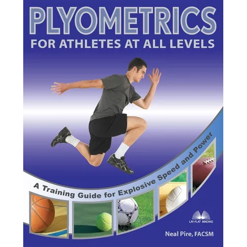 Plyometrics for Athletes at All Levels: A Training Guide for Explosive Speed and Power