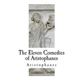 The Eleven Comedies of Aristophanes