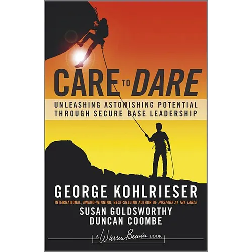 Care to Dare: Unleashing Astonishing Potential Through Secure Base Leadership